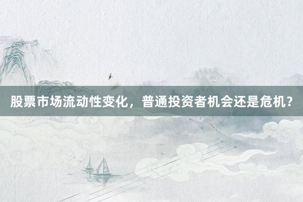 股票市场流动性变化,普通投资者机会还是危机?