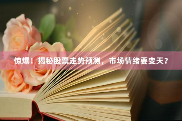 惊爆!揭秘股票走势预测,市场情绪要变天?